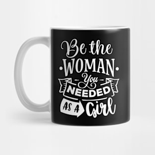 Be The Woman You Needed As A Girl Motivational Quote Mug
